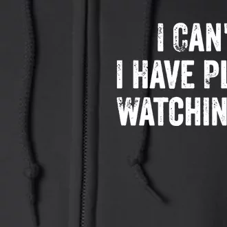 CanT. I Have Plans. Watching Tv. / Funny Tv Shows & Movie Full Zip Hoodie