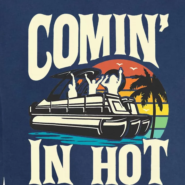 Comin In Hot Funny Pontoon Boat Pontooning Party Boat Garment-Dyed Sweatshirt