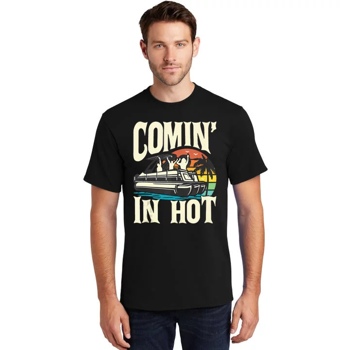 Comin In Hot Funny Pontoon Boat Pontooning Party Boat Tall T-Shirt