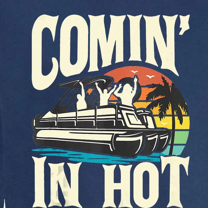 Comin In Hot Funny Pontoon Boat Pontooning Party Boat Garment-Dyed Sweatshirt