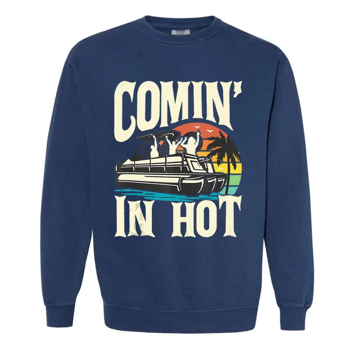 Comin In Hot Funny Pontoon Boat Pontooning Party Boat Garment-Dyed Sweatshirt