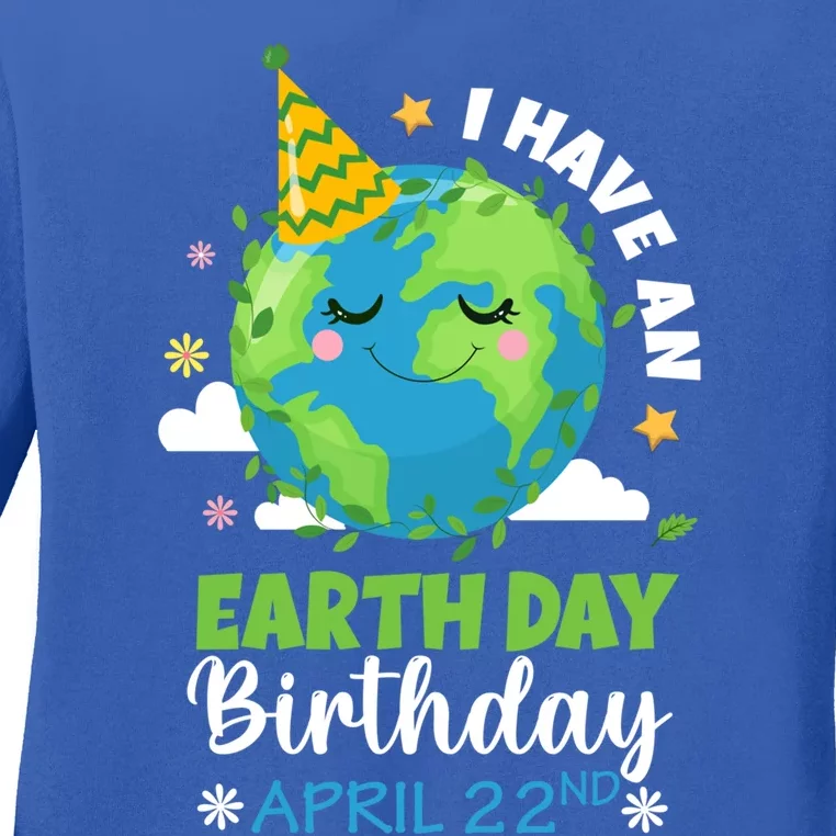 Cute I Have An Earth Day Birthday April 22nd Environtal Gift Ladies Long Sleeve Shirt