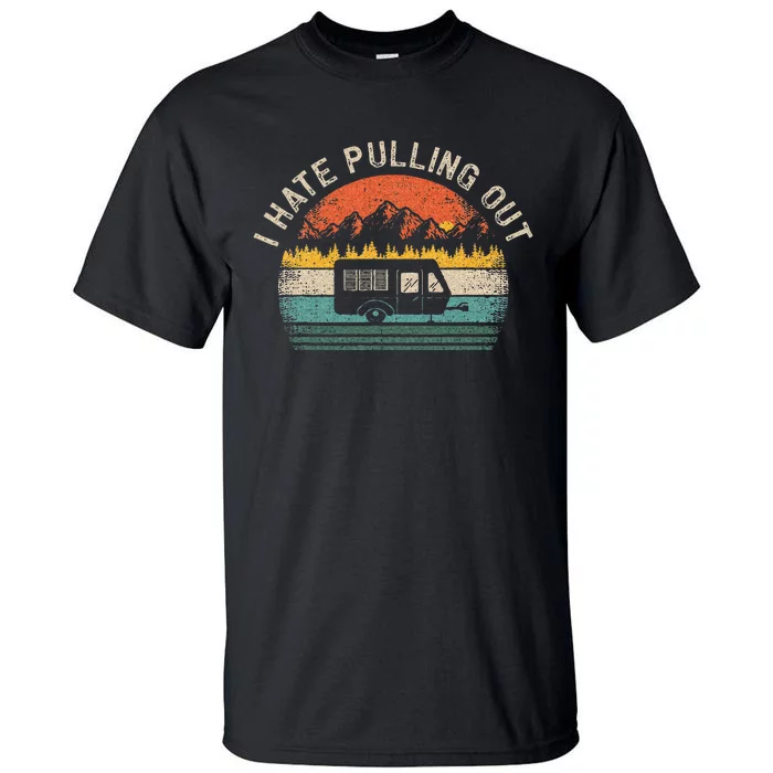 Camping I Hate Pulling Out Vintage Camper Travel Trailer Tall T-Shirt