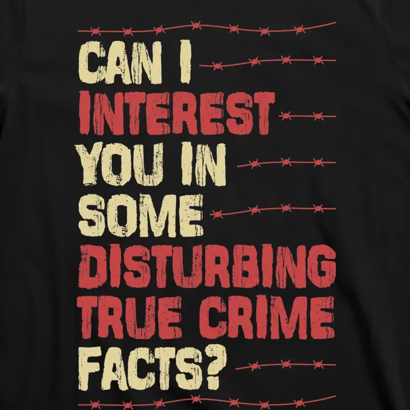 Can I Interest You In Some Disturbing True Crime Facts T-Shirt