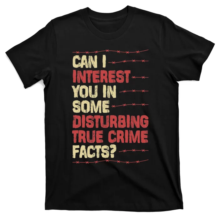 Can I Interest You In Some Disturbing True Crime Facts T-Shirt