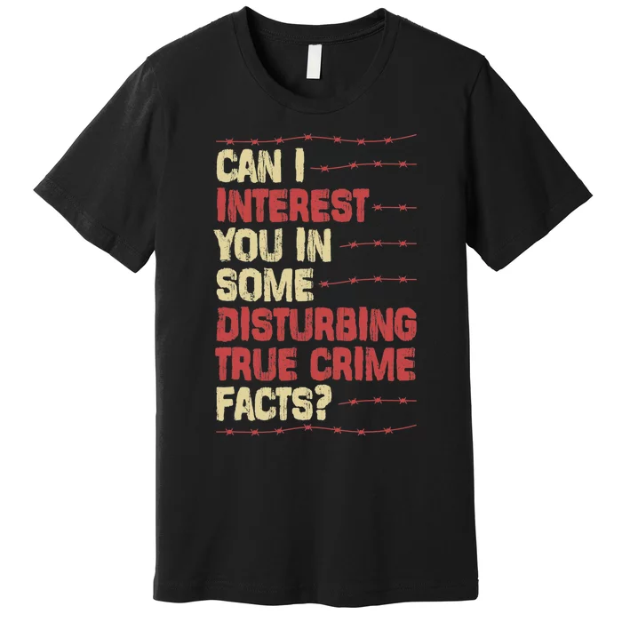 Can I Interest You In Some Disturbing True Crime Facts Premium T-Shirt