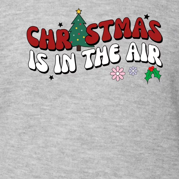 Christmas Is In The Air Holiday Gift Toddler Sweatshirt