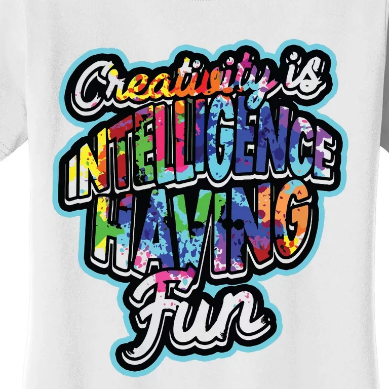 Creativity Is Intelligence Having Fun Artistic Teacher Women's T-Shirt