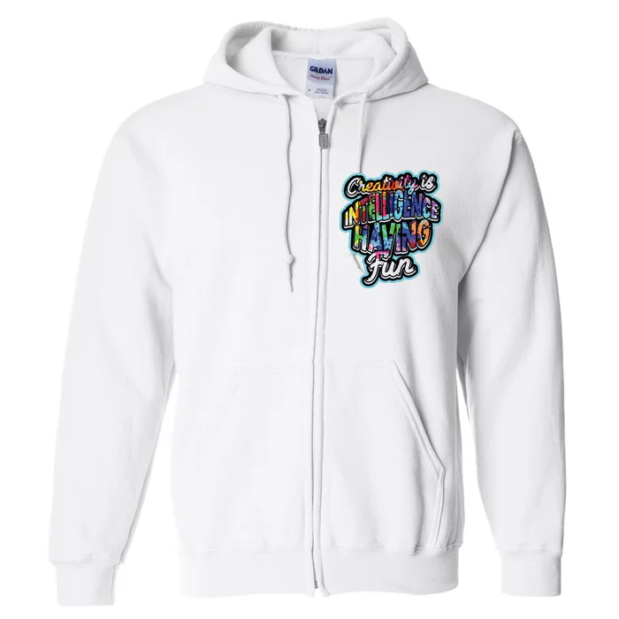 Creativity Is Intelligence Having Fun Artistic Teacher Full Zip Hoodie