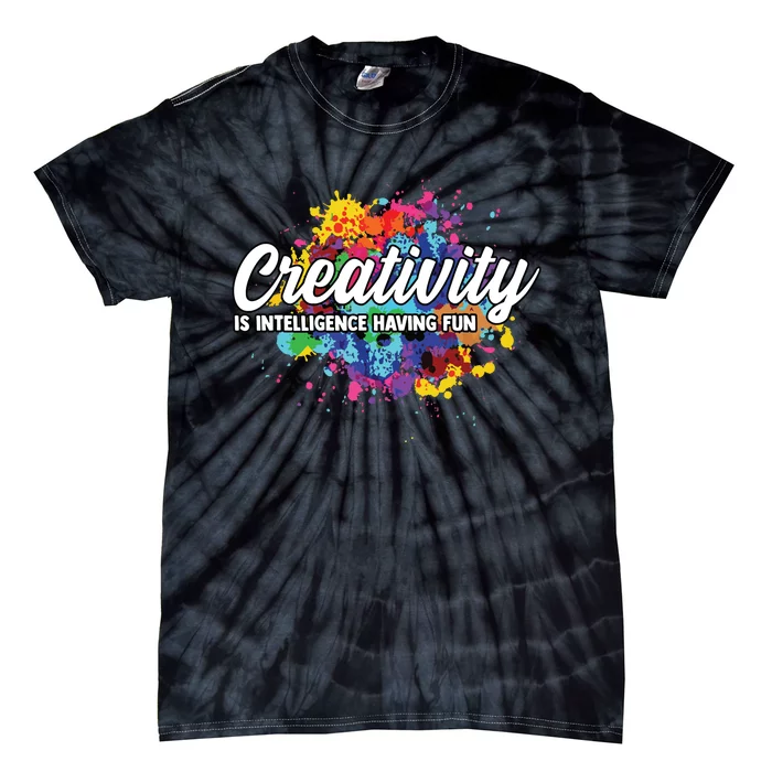 Creativity Is Intelligence Having Fun Creative Artist Tie-Dye T-Shirt