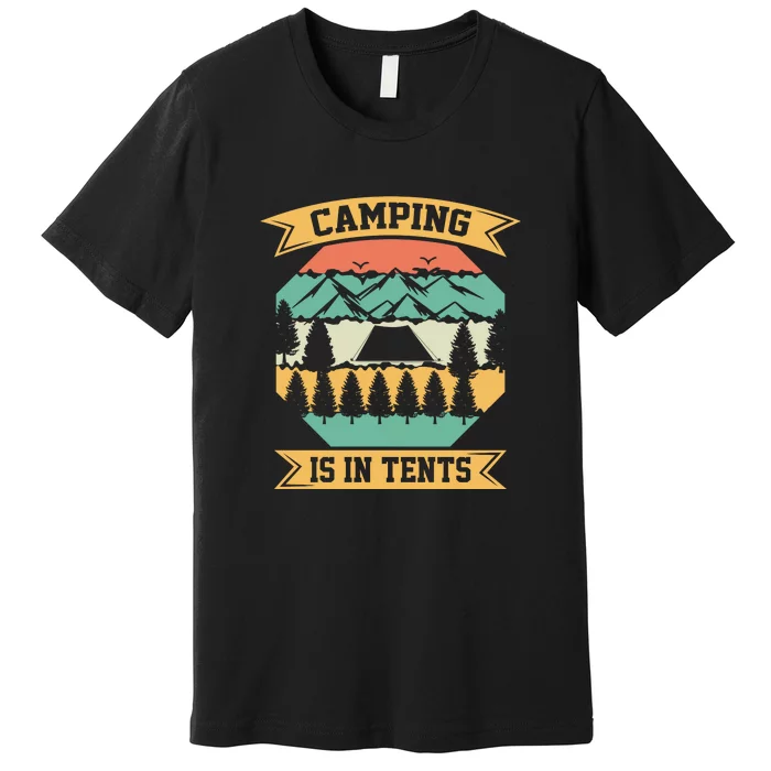 Camping Is In Tents Gift For Camper Wilderness Retro Premium T-Shirt