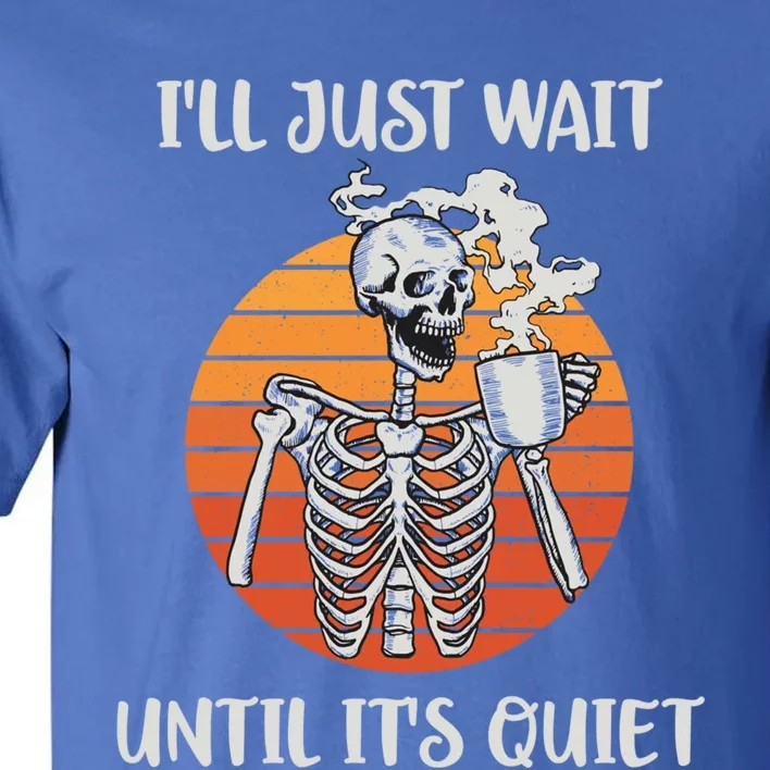 Coffee Ill Just Wait Until Its Quiet Skeleton Teacher Cute Gift Tall T-Shirt