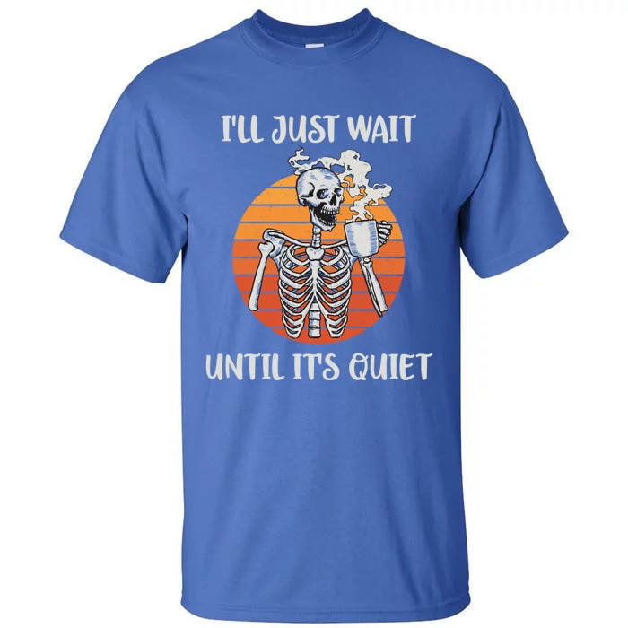 Coffee Ill Just Wait Until Its Quiet Skeleton Teacher Cute Gift Tall T-Shirt