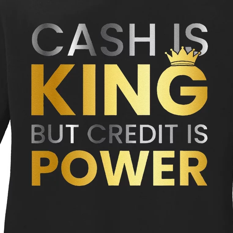 Cash Is King ...But Credit Is Power Ladies Long Sleeve Shirt