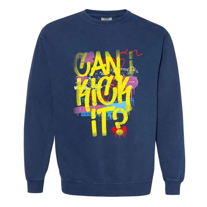 Can I Kick It 80s 90s Hip Hop Bboy Old School Rap Graffiti Garment-Dyed Sweatshirt