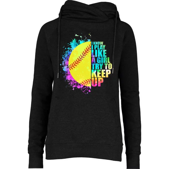 Colorful I Know I Play Like A Girl Try To Keep Up Softball Baseball Womens Funnel Neck Pullover Hood