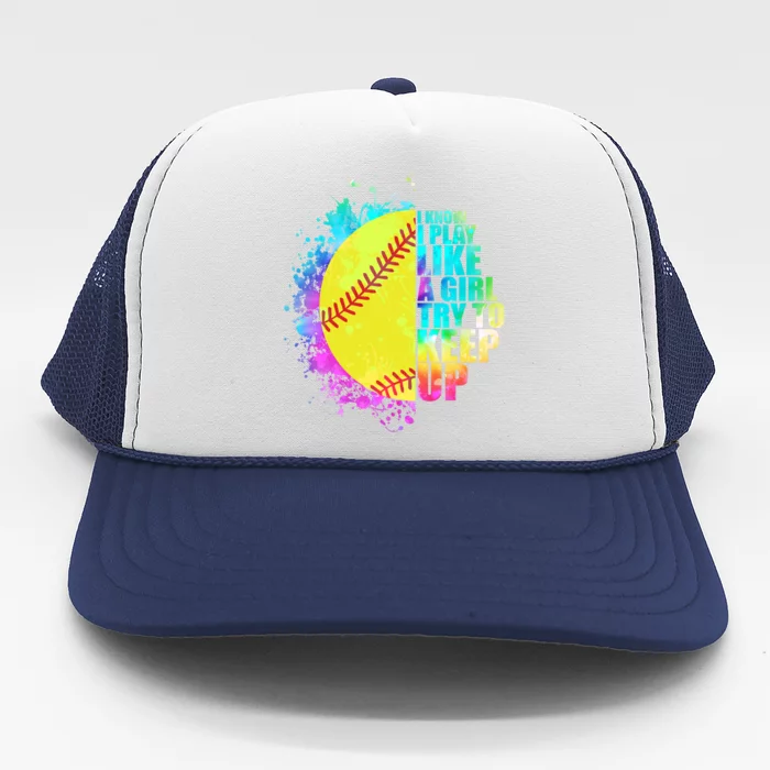 Colorful I Know I Play Like A Girl Try To Keep Up Softball Baseball Trucker Hat