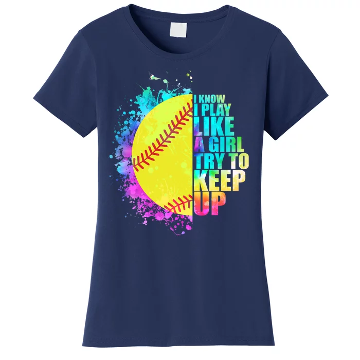 Colorful I Know I Play Like A Girl Try To Keep Up Softball Baseball Women's T-Shirt