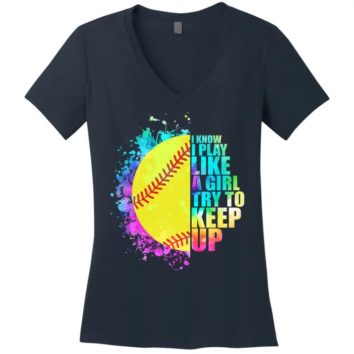 Colorful I Know I Play Like A Girl Try To Keep Up Softball Baseball Women's V-Neck T-Shirt