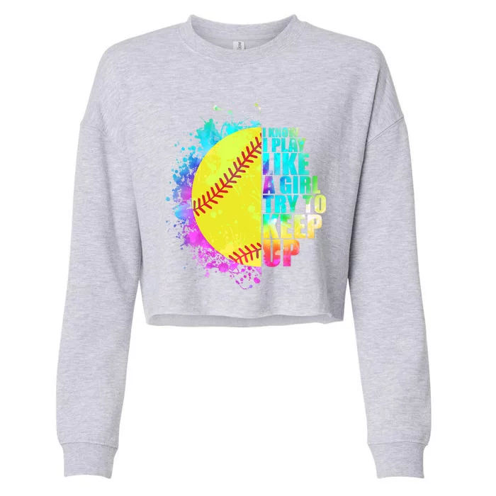 Colorful I Know I Play Like A Girl Try To Keep Up Softball Baseball Cropped Pullover Crew