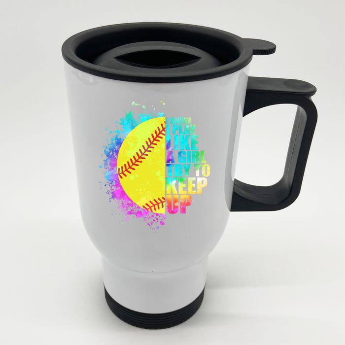 Colorful I Know I Play Like A Girl Try To Keep Up Softball Baseball Front & Back Stainless Steel Travel Mug