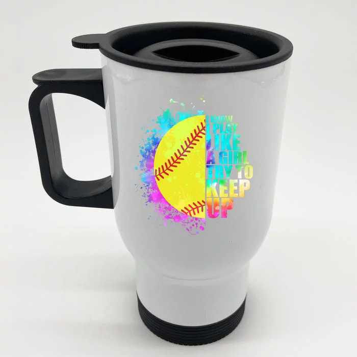 Colorful I Know I Play Like A Girl Try To Keep Up Softball Baseball Front & Back Stainless Steel Travel Mug