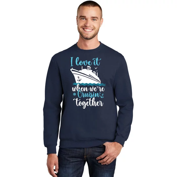 Cruise I Love It When WeRe Cruisin Together Tall Sweatshirt