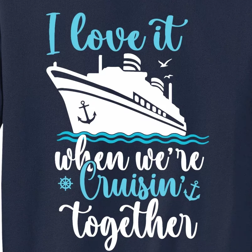 Cruise I Love It When WeRe Cruisin Together Tall Sweatshirt