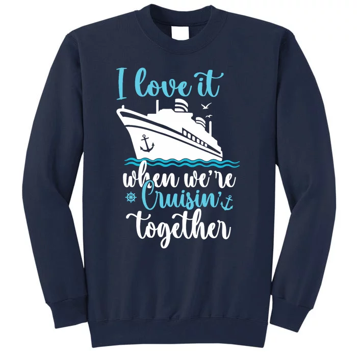 Cruise I Love It When WeRe Cruisin Together Tall Sweatshirt