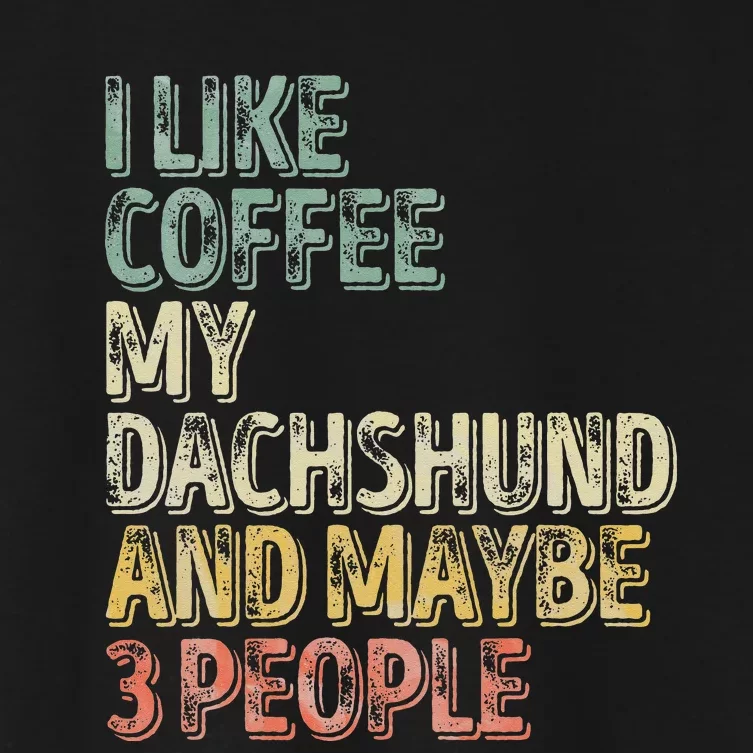 Coffee I Like Coffee My Dachshund And Maybe 3 People Women's Crop Top Tee