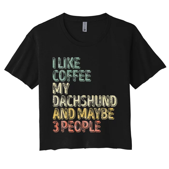 Coffee I Like Coffee My Dachshund And Maybe 3 People Women's Crop Top Tee