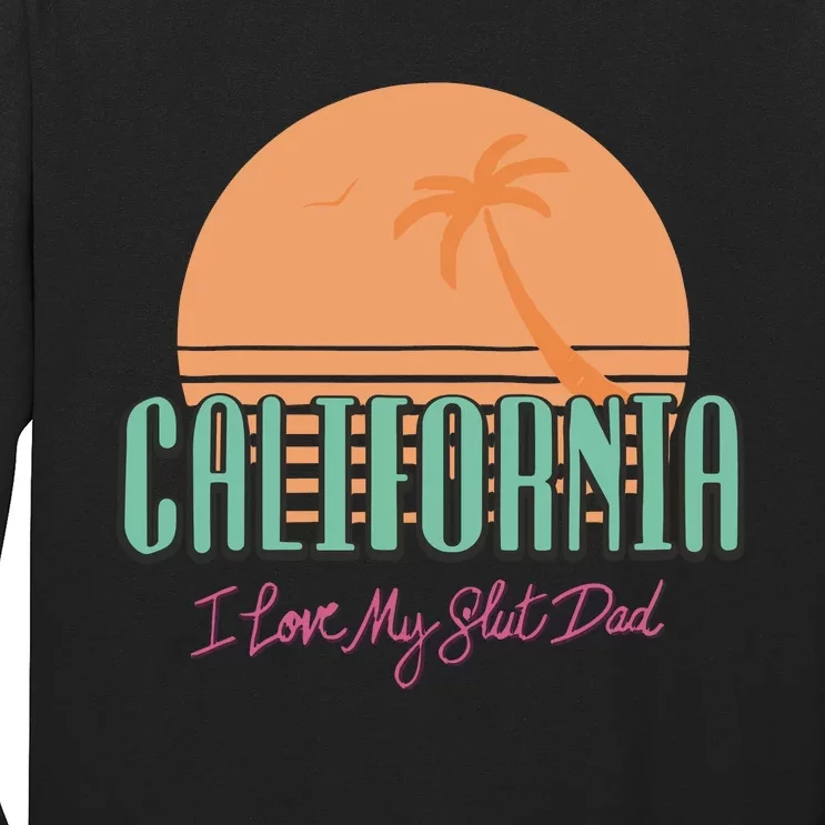 California I Love My Slut Dad Long Sleeve Shirt