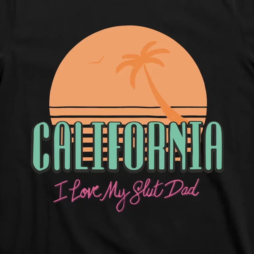 California I Love My Slut Dad T-Shirt