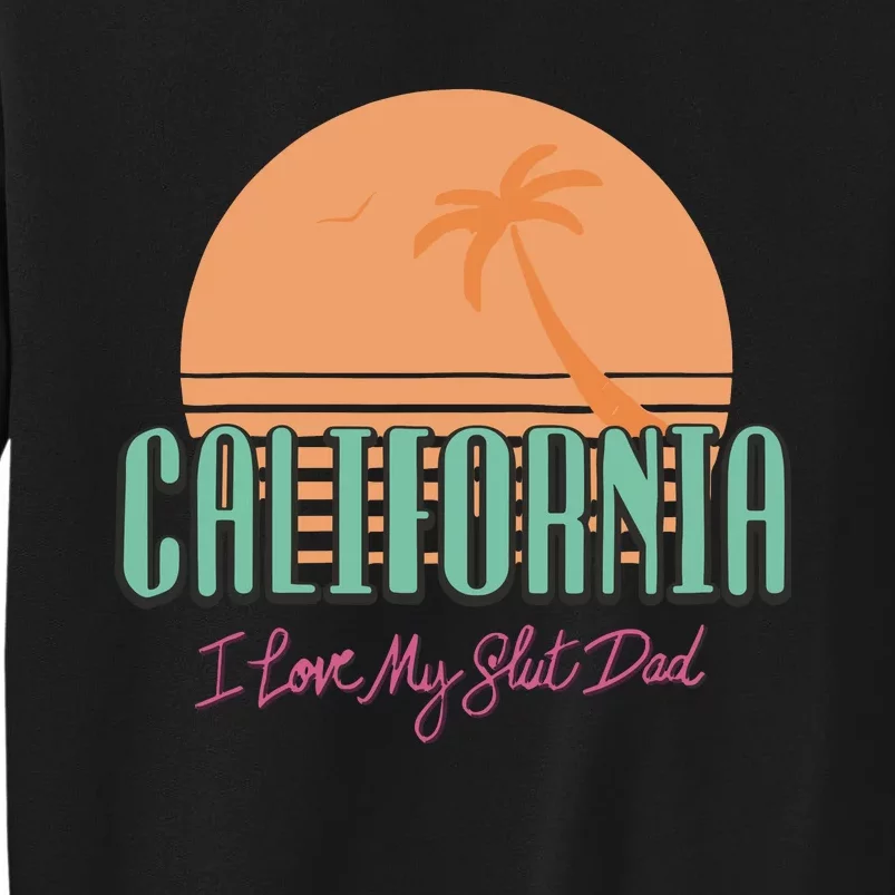 California I Love My Slut Dad Tall Sweatshirt