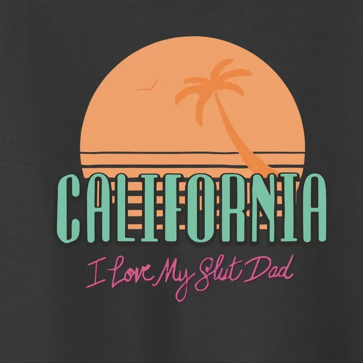 California I Love My Slut Dad Toddler T-Shirt