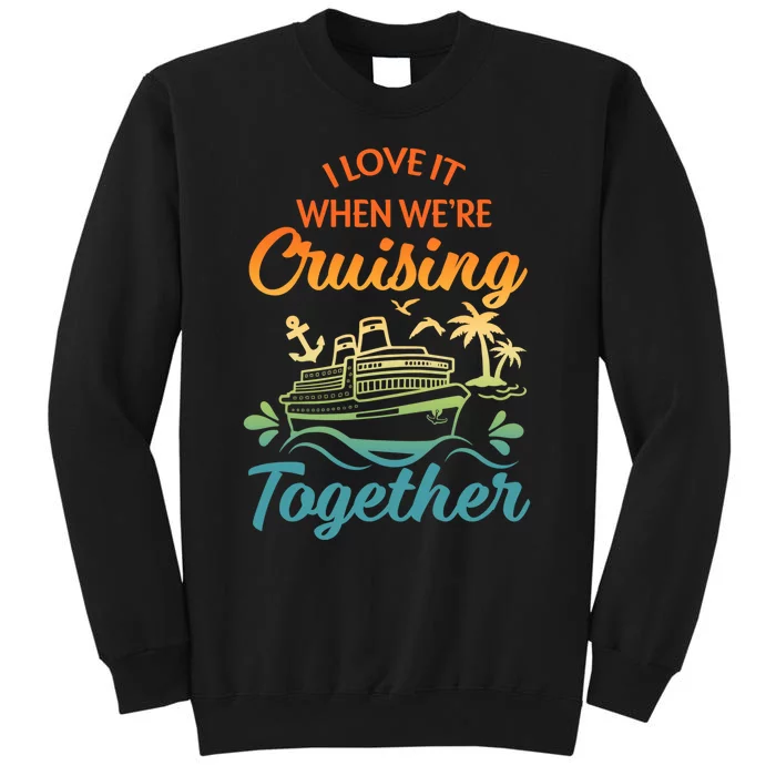 Cruise I Love It When WeRe Cruising Together Matching Tall Sweatshirt