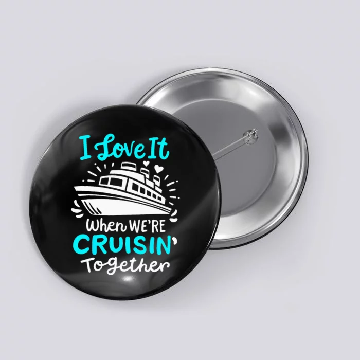 Cruise I Love It When Were Cruisin Together Button