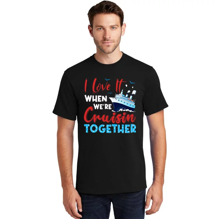 Cruise I Love It When We're Cruising Together Family Cruise Tall T-Shirt