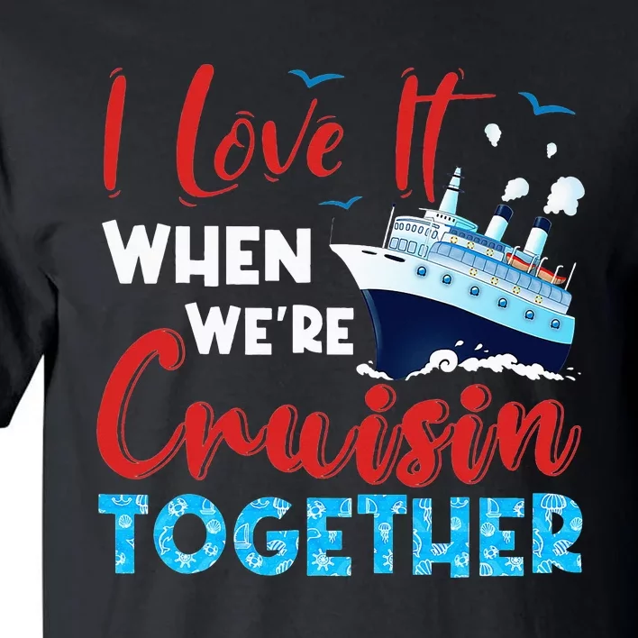 Cruise I Love It When We're Cruising Together Family Cruise Tall T-Shirt