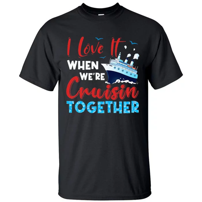 Cruise I Love It When We're Cruising Together Family Cruise Tall T-Shirt