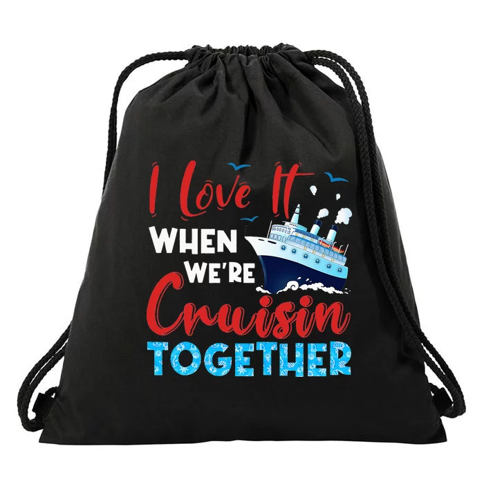 Cruise I Love It When We're Cruising Together Family Cruise Drawstring Bag