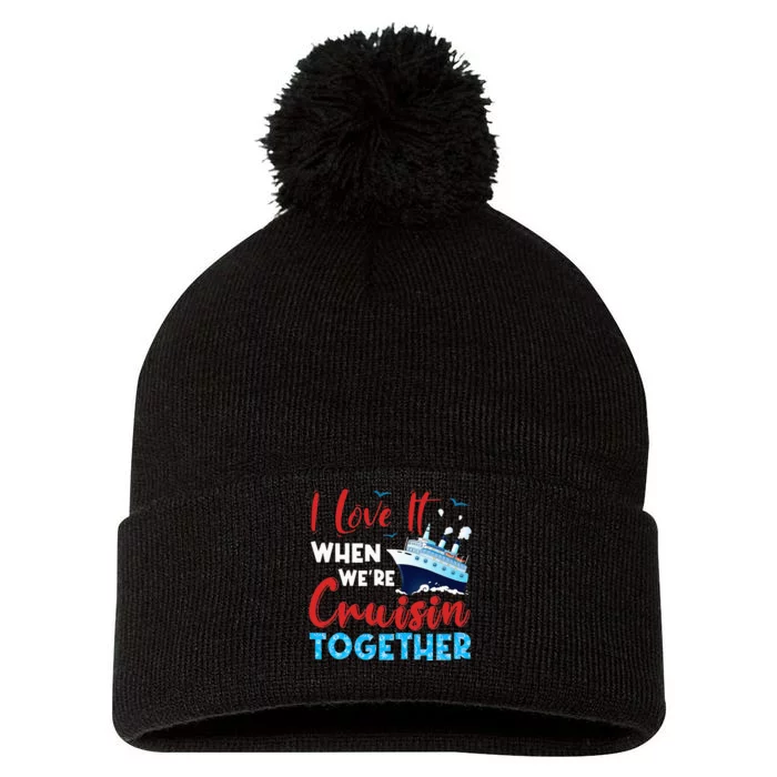 Cruise I Love It When We're Cruising Together Family Cruise Pom Pom 12in Knit Beanie