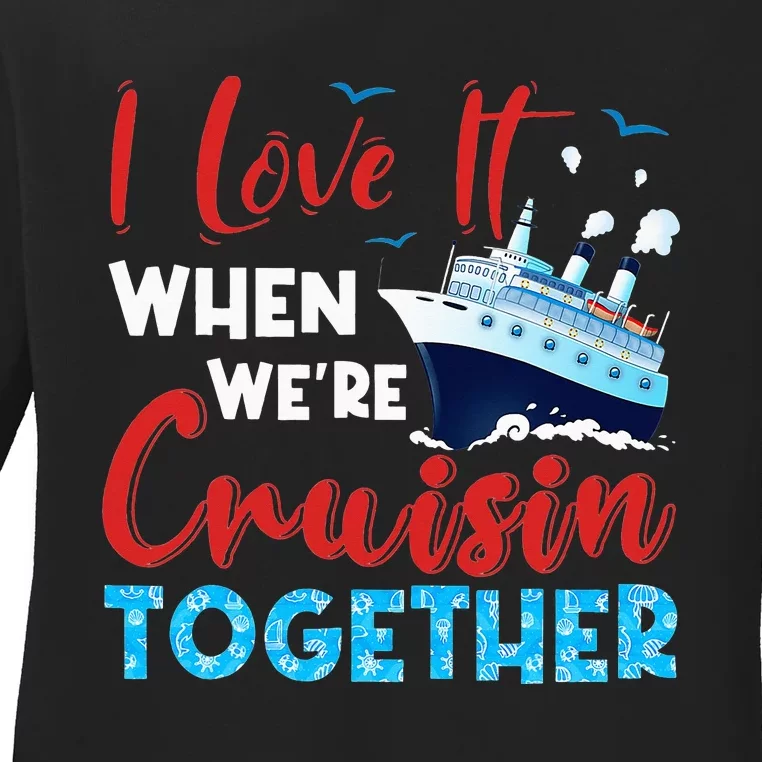 Cruise I Love It When We're Cruising Together Family Cruise Ladies Long Sleeve Shirt