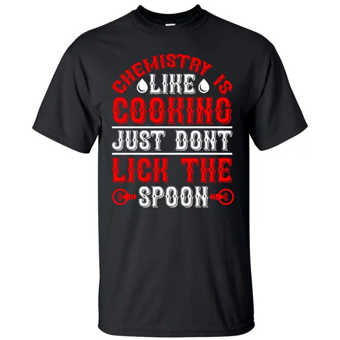 Chemistry Is Like Cooking Just Dont Lick The Spoon Tall T-Shirt