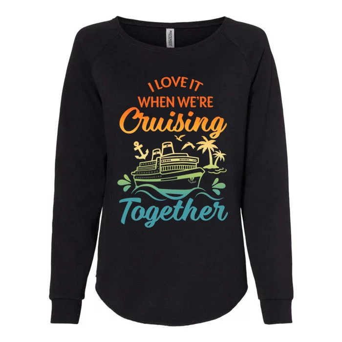 Cruise I Love It When WeRe Cruising Together Matching Womens California Wash Sweatshirt