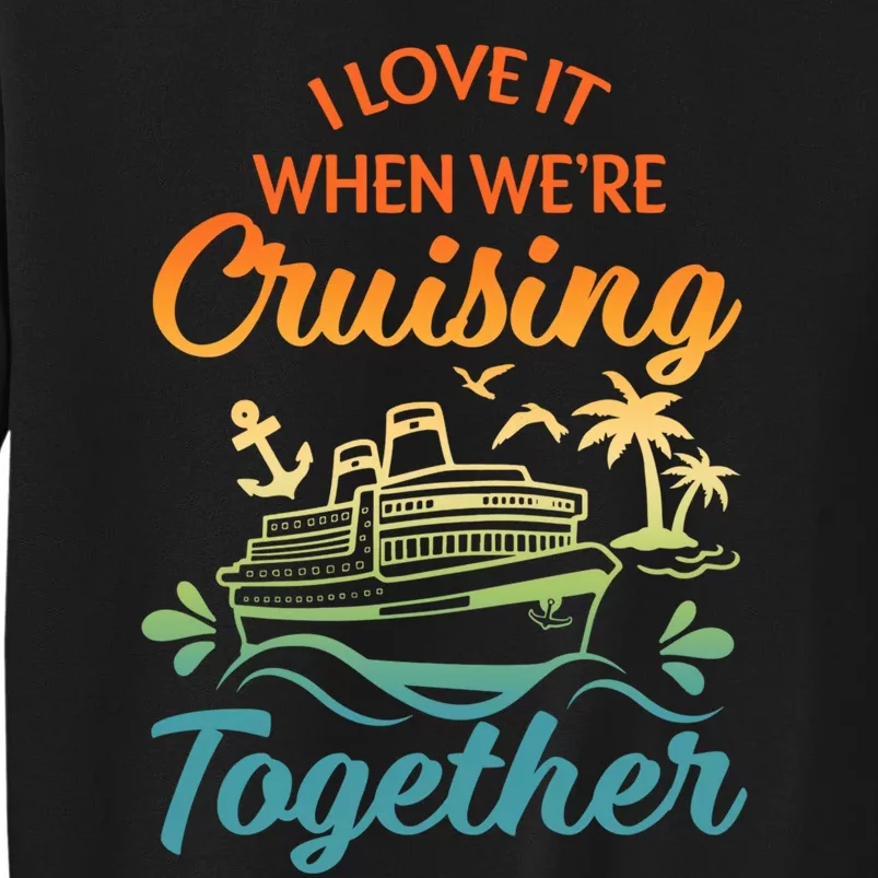 Cruise I Love It When WeRe Cruising Together Matching Tall Sweatshirt