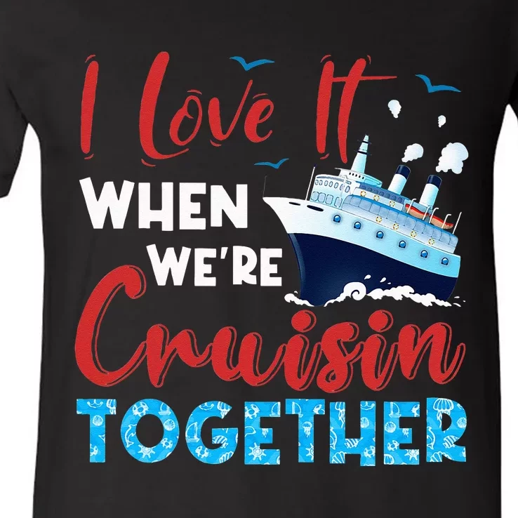 Cruise I Love It When We're Cruising Together Family Cruise V-Neck T-Shirt