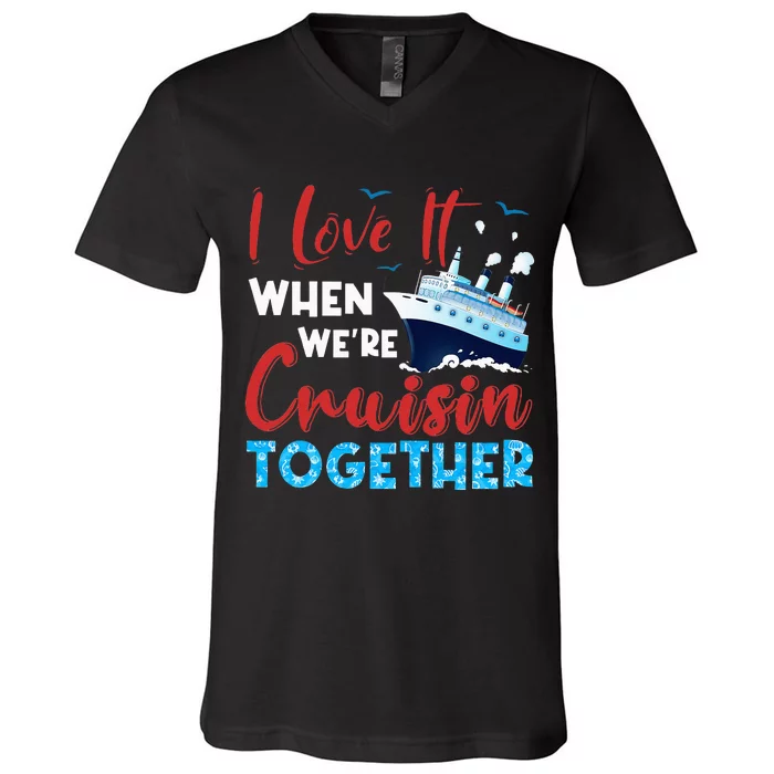 Cruise I Love It When We're Cruising Together Family Cruise V-Neck T-Shirt