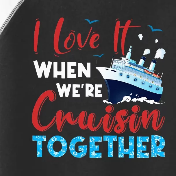 Cruise I Love It When We're Cruising Together Family Cruise Toddler Fine Jersey T-Shirt