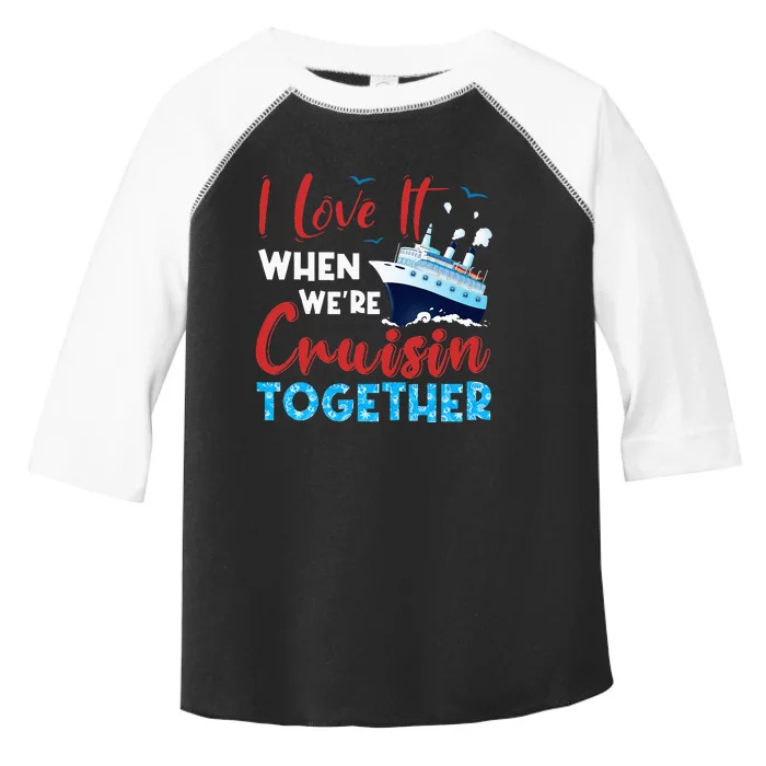 Cruise I Love It When We're Cruising Together Family Cruise Toddler Fine Jersey T-Shirt